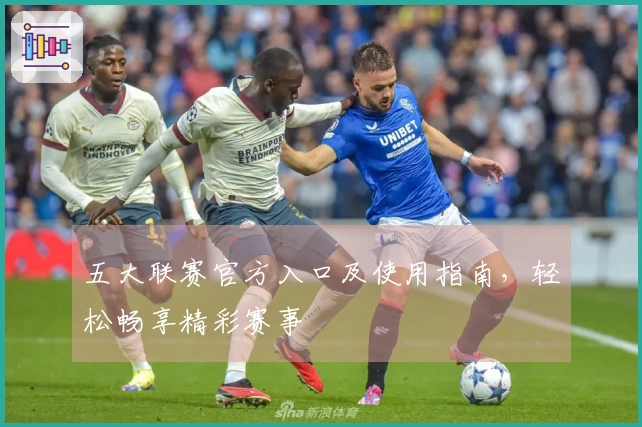 五大联赛官方入口及使用指南，轻松畅享精彩赛事