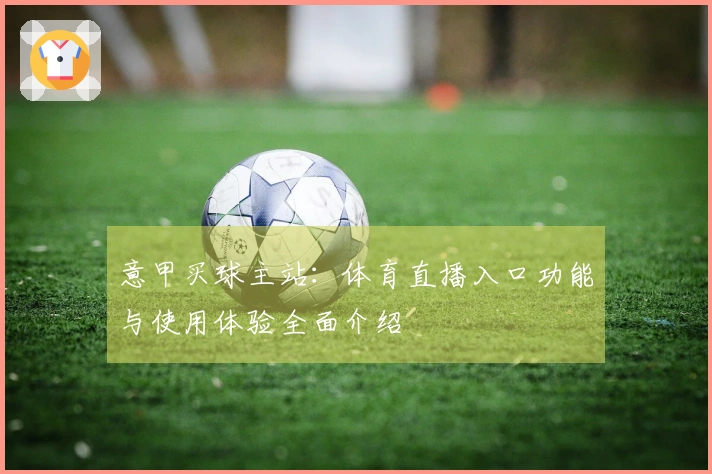 意甲买球主站：体育直播入口功能与使用体验全面介绍